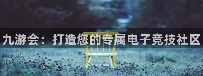 彩虹多多4代理：九游会：打造您的专属电子竞技社区