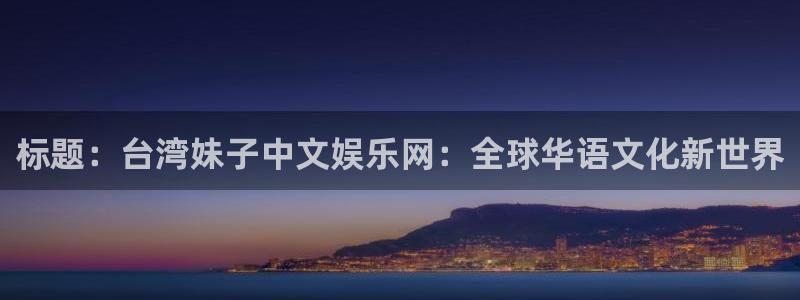 福建彩虹多多机电股份公司：标题：台湾妹子中文娱乐网：全球华语文化新世界