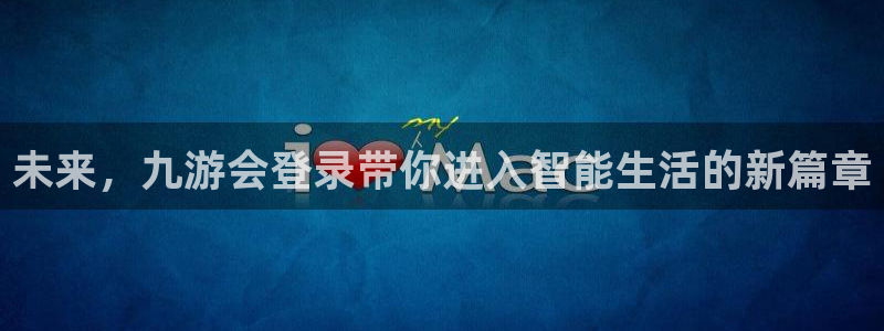 彩虹多多注册：未来，九游会登录带你进入智能生活的新篇章