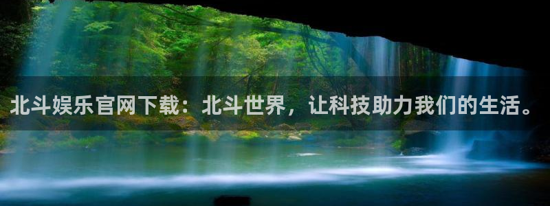 彩虹多多体育官网登录：北斗娱乐官网下载：北斗世界，让科技助力我们的生活。