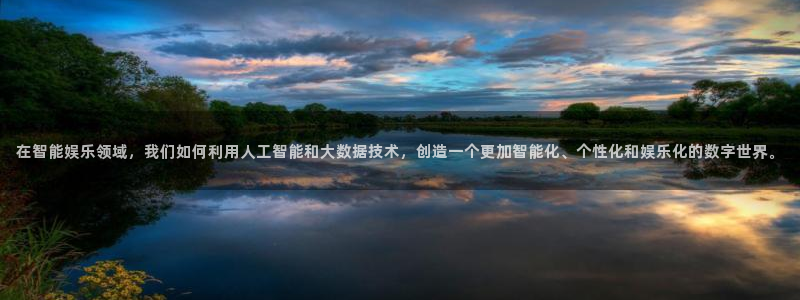 彩虹多多2注册：在智能娱乐领域，我们如何利用人工智能和大数据技术，创造一个更加智