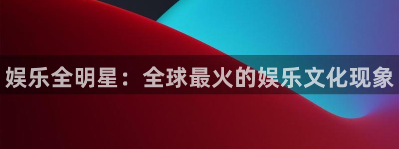 彩虹多多招商：娱乐全明星：全球最火的娱乐文化现象