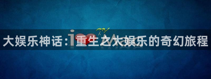 彩虹多多注册：大娱乐神话：重生之大娱乐的奇幻旅程